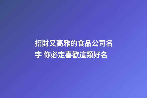 招財又高雅的食品公司名字 你必定喜歡這類好名